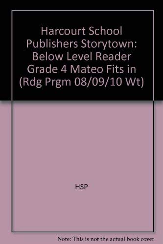 Mateo Fits in Below Level Reader Grade 4: Harcourt School Publishers Storytown (Rdg Prgm 08/09/10 Wt)