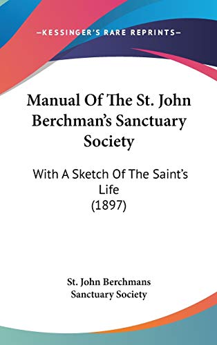 Manual Of The St. John Berchman's Sanctuary Society: With A Sketch Of The Saint's Life (1897)