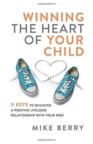 Winning the Heart of Your Child: 9 Keys to Building a Positive Lifelong Relationship with Your Kids