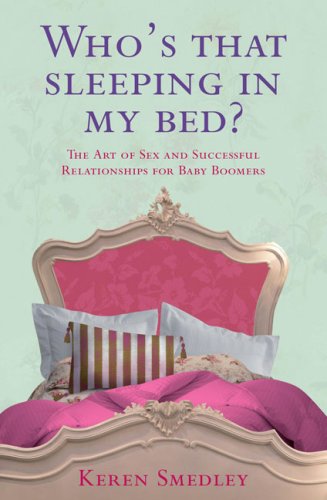 Who's That Sleeping in My Bed?: The Art of Sex and Successful Relationships for Baby Boomers