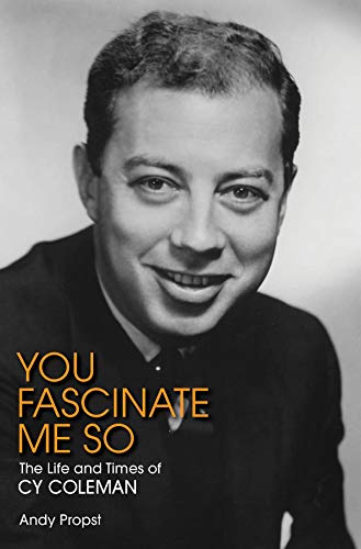 You Fascinate Me So: The Life and Times of Cy Coleman (Applause Books)