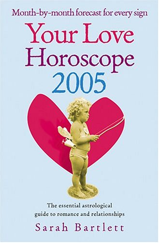 Your Love Horoscope 2005: Your Essential Astrological Guide To Romance and Relationships