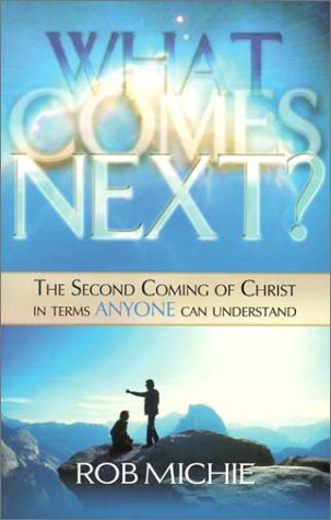 What Comes Next?: The Second Coming of Christ in Terms Anyone Can Understand