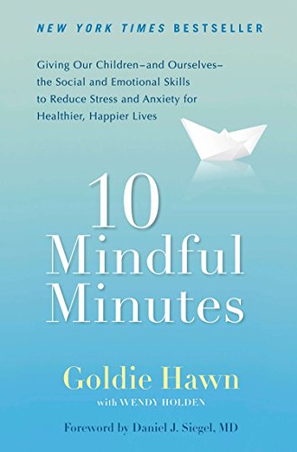 10 Mindful Minutes: Giving Our Children--and Ourselves--the Social and Emotional Skills to Reduce Stress and Anxiety for Healthier, Happy Lives