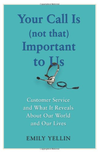 Your Call Is (Not That) Important to Us: Customer Service and What It Reveals About Our World and Our Lives