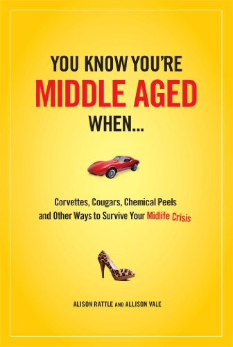 You Know You Are Middle Aged When...: Cougars, Corvettes, Chemical Peels, and Other Ways to Survive Your Midlife Crisi