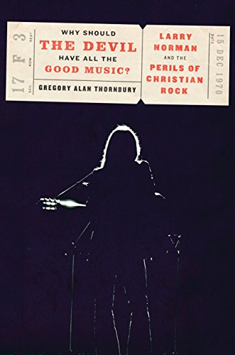 Why Should the Devil Have All the Good Music?: Larry Norman and the Perils of Christian Rock