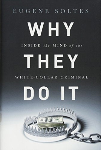 Why They Do It: Inside the Mind of the White-Collar Criminal