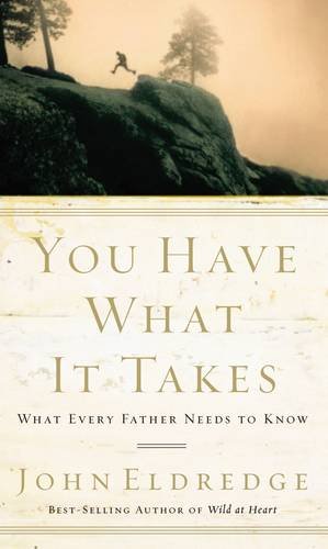 You Have What It Takes: What Every Father Needs to Know