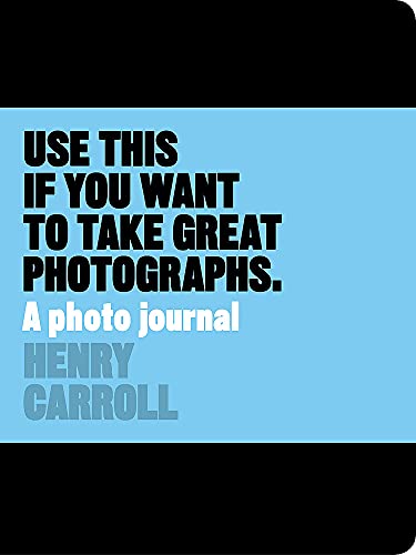 Use This if You Want to Take Great Photographs: A Photo Journal