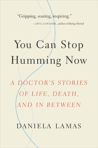 You Can Stop Humming Now: A Doctor's Stories of Life, Death, and in Between