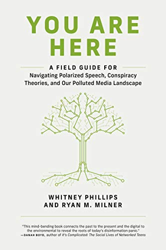 You Are Here: A Field Guide for Navigating Polarized Speech, Conspiracy Theories, and Our Polluted Media Landscape