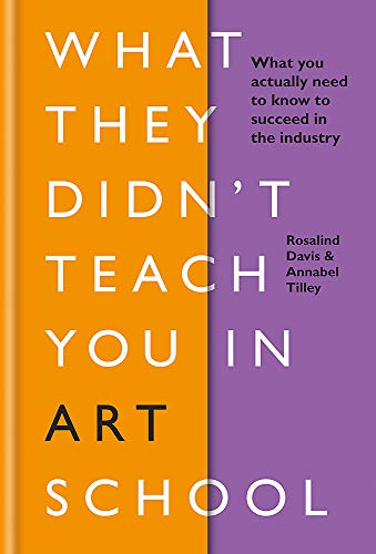 What They Didn't Teach You In Art School: What you need to know to survive as an artist