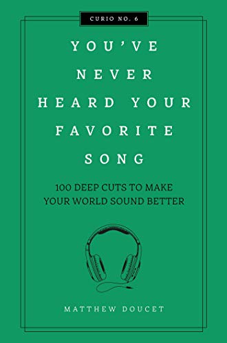 You've Never Heard Your Favorite Song: 100 Deep Cuts to Make Your World Sound Better (Curios)