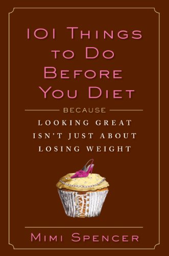 101 Things to Do Before You Diet: Because Looking Great Isn't Just About Losing Weight