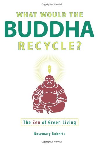 What Would the Buddha Recycle?: The Zen of Green Living