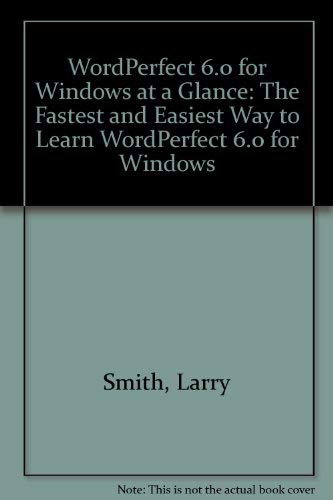 Wordperfect 6.0 for Windows at a Glance: The Fastest and Easiest Way to Learn Wordperfect 6.0 for Windows