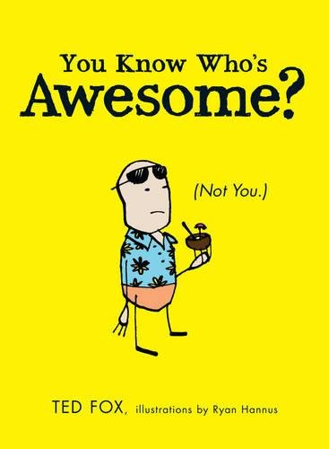 You Know Who's Awesome?: (Not You.)