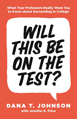 Will This Be on the Test?: What Your Professors Really Want You to Know about Succeeding in College (Skills for Scholars)