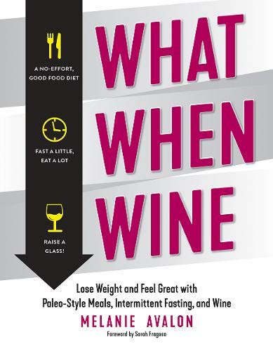 What When Wine: Lose Weight and Feel Great with Paleo-Style Meals, Intermittent Fasting, and Wine