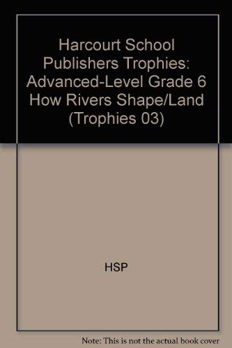 How Rivers Shape the Land, Advanced Level Grade 6: Harcourt School Publishers Trophies (Trophies 03)