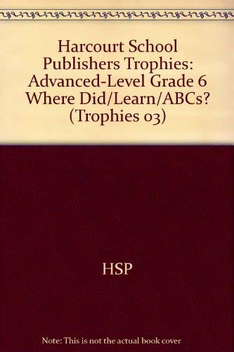 Where Did You Learn Your Abcs?, Advanced-level Grade 6: Harcourt School Publishers Trophies (Trophies 03)