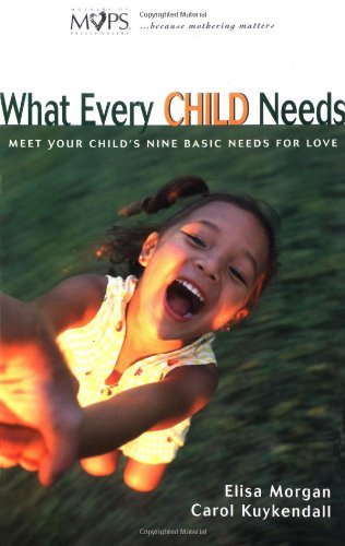 What Every Child Needs: Meet Your Child's Nine Basic Needs (And Be a Better Mom)