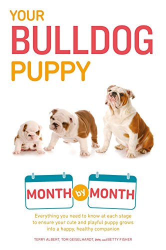 Your Bulldog Puppy Month by Month: Everything You Need to Know at Each Stage to Ensure Your Cute and Playful Puppy (Your Puppy Month by Month)