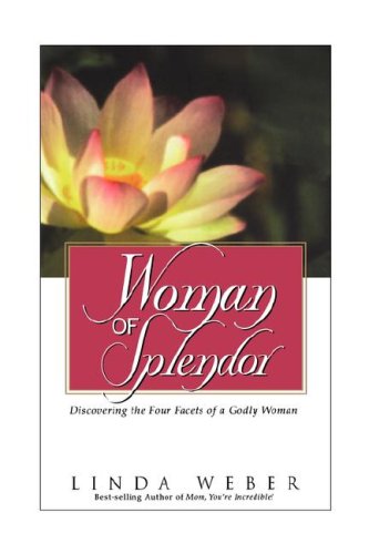 Woman of Splendor: Discovering the Four Facets of a Godly Woman