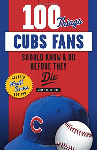 100 Things Cubs Fans Should Know & Do Before They Die (100 Things...Fans Should Know)