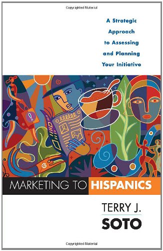 Marketing to Hispanics: A Strategic Approach to Assessing and Planning Your Initiative