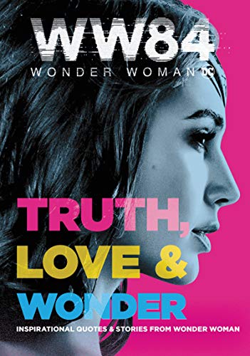 Wonder Woman 1984: Truth, Love & Wonder: Inspirational Quotes & Stories from Wonder Woman