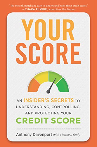 Your Score: An Insider's Secrets to Understanding, Controlling, and Protecting Your Credit Score