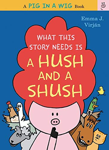 What This Story Needs Is a Hush and a Shush (A Pig in a Wig Book)