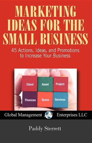 Marketing Ideas for the Small Business: 45 Actions, Ideas, and Promotions to Increase Your Business