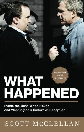 What Happened: Inside the Bush White House and Washington's Culture of Deception