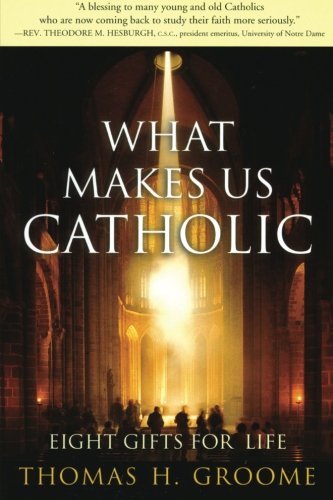 What Makes Us Catholic: Eight Gifts for Life