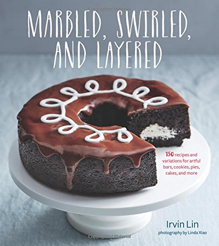 Marbled, Swirled, And Layered: 150 Recipes and Variations for Artful Bars, Cookies, Pies, Cakes, and More