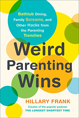 Weird Parenting Wins: Bathtub Dining, Family Screams, and Other Hacks from the Parenting Trenches