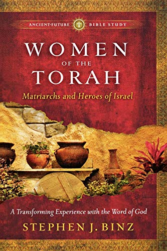 Women of the Torah: Matriarchs and Heroes of Israel (Ancient-Future Bible Study)