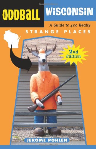 Oddball Wisconsin: A Guide to 400 Really Strange Places (Oddball series)