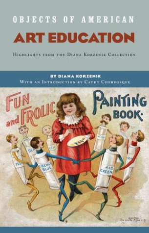 Objects of American Art Education: Highlights from the Diana Korzenik Collection