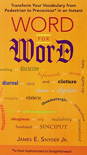 Word for Word: Transform Your Vocabulary from Pedestrian to Precocious* in an Instant (*or from Sophisticated to Straightforward)