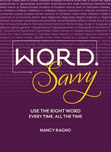 Word Savvy: Use the Right Word Every Time, All the Time