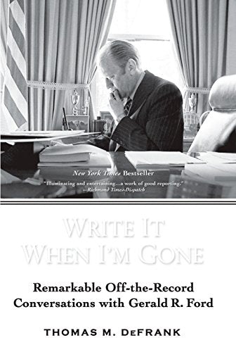 Write It When I'm Gone: Remarkable Off-the-Record Conversations with Gerald R. Ford