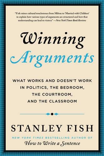 Winning Arguments: What Works and Doesn't Work in Politics, the Bedroom, the Courtroom, and the Classroom