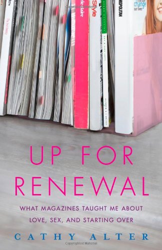 Up For Renewal: What Magazines Taught Me About Love, Sex, and Starting Over