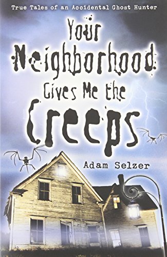 Your Neighborhood Gives Me the Creeps: True Tales of an Accidental Ghost Hunter