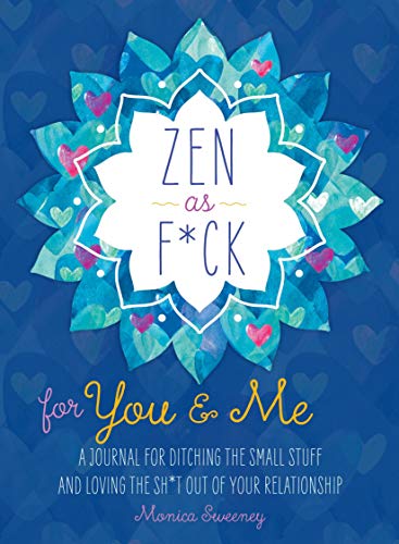 Zen as F*ck for You & Me: A Journal for Ditching the Small Stuff and Loving the Sh*t Out of Your Relationship (Zen as F*ck Journals, 1)