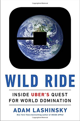 Wild Ride: Inside Uber's Quest for World Domination